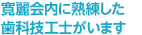 寛麗会内に熟練した歯科技工士がいます